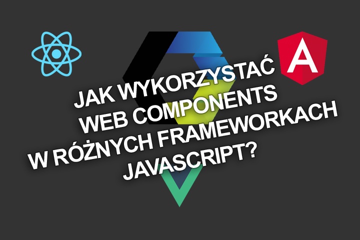 Jak wykorzystać Web Components w różnych frameworkach JavaScript?
